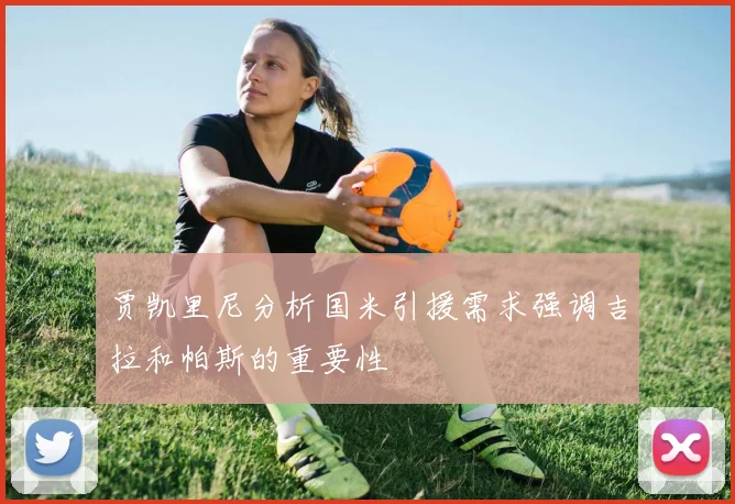 贾凯里尼分析国米引援需求强调吉拉和帕斯的重要性