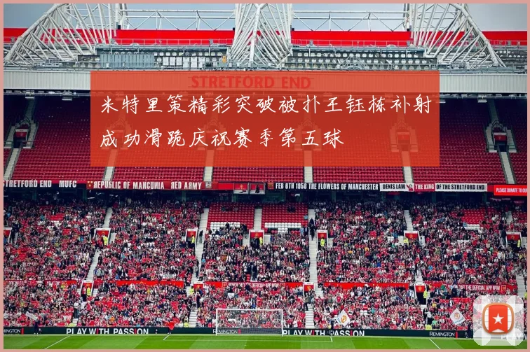 米特里策精彩突破被扑王钰栋补射成功滑跪庆祝赛季第五球