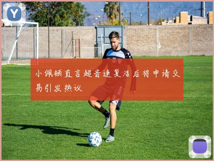 小佩顿直言超音速复活后将申请交易引发热议