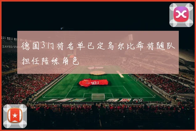 德国3门将名单已定乌尔比希将随队担任陪练角色
